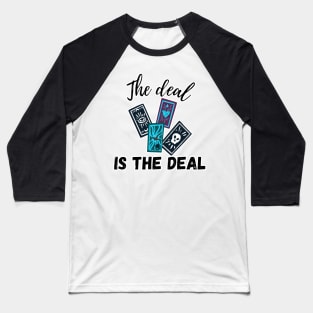 The Deal is the Deal Baseball T-Shirt